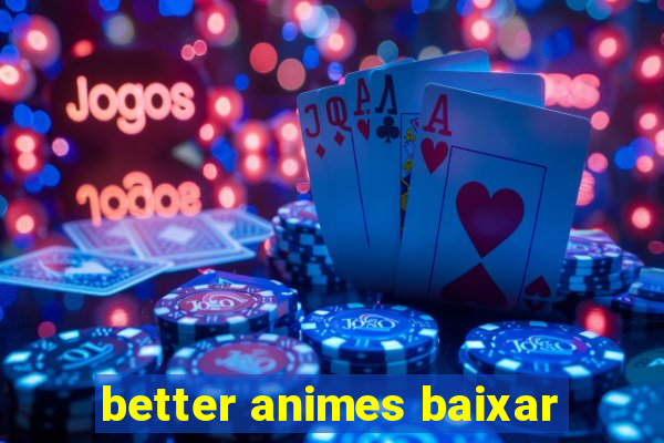 better animes baixar